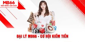 Đại Lý MB66 - Cơ Hội Kiếm Tiền Dành Cho Người Chơi